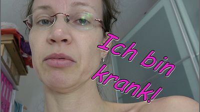 Ich bin krank...